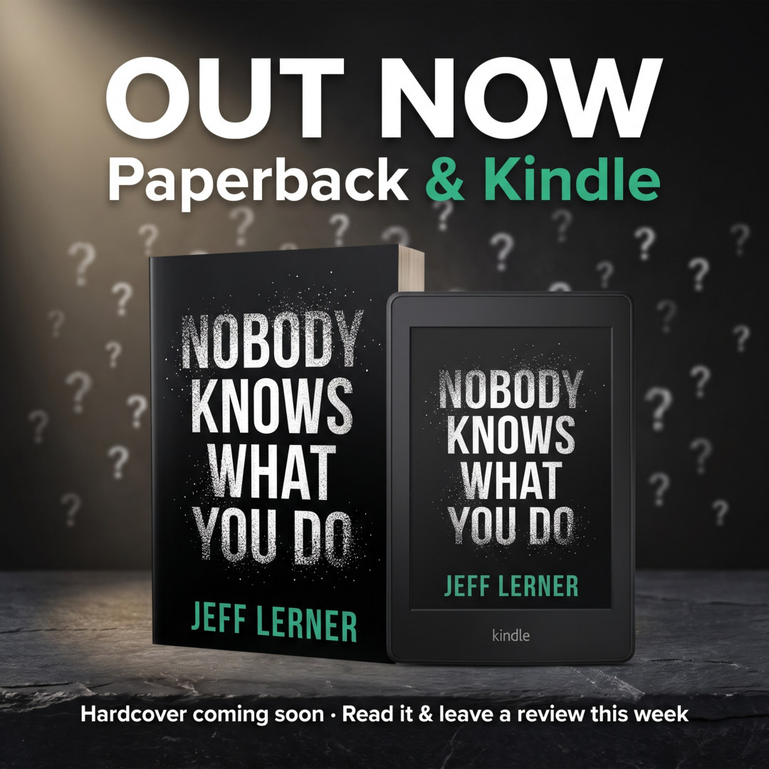 Out now: paperback and Kindle. Nobody Knows What You Do by Jeff Lerner.